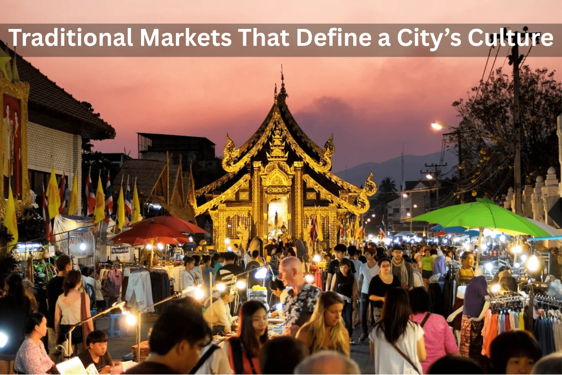 Traditional Markets That Define a City’s Culture