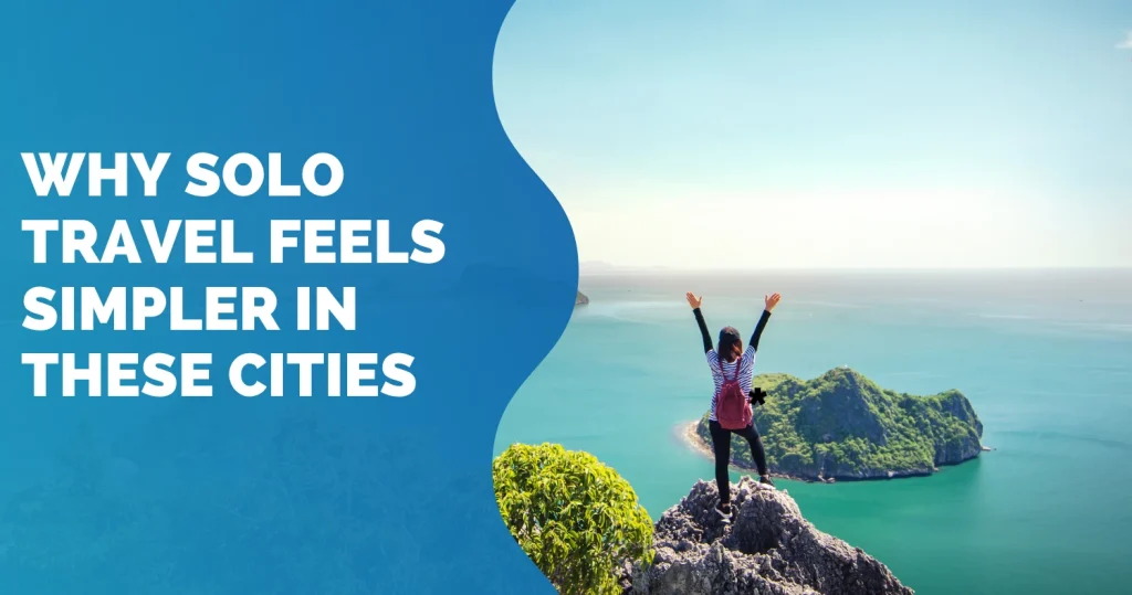 Why Solo Travel Feels Simpler in These Cities